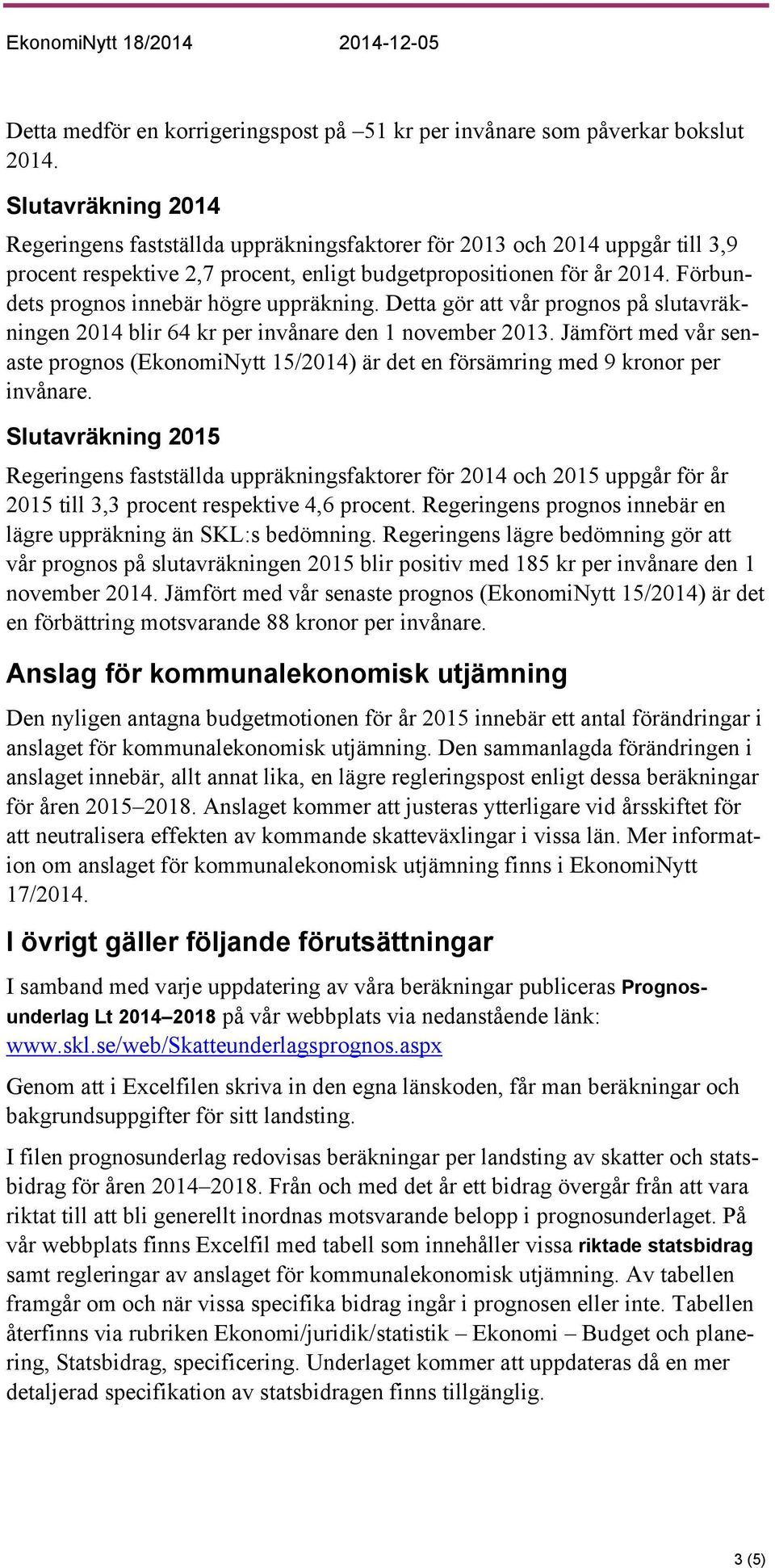 Förbundets prognos innebär högre uppräkning. Detta gör att vår prognos på slutavräkningen 2014 blir 64 kr per invånare den 1 november 2013.
