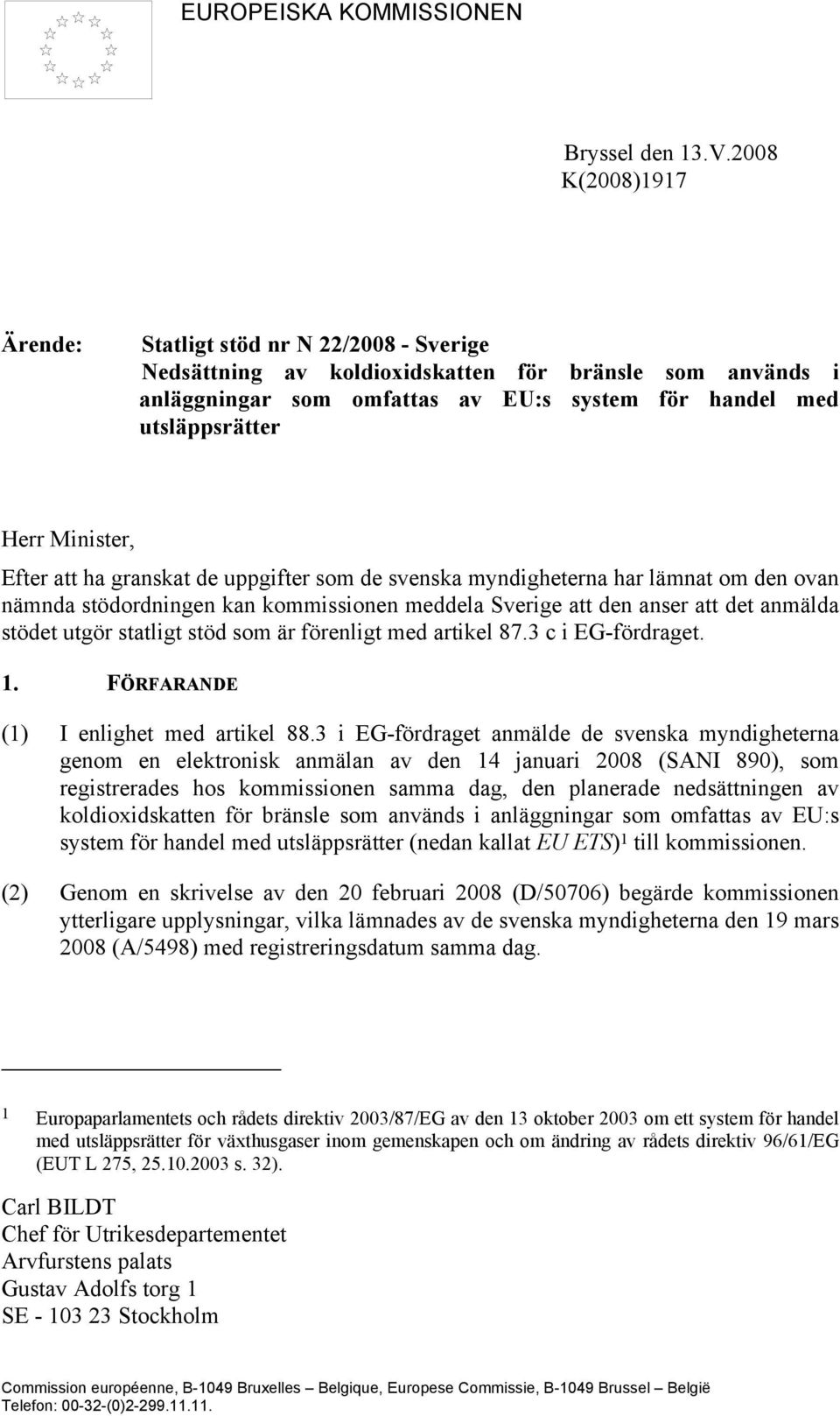 Efter att ha granskat de uppgifter som de svenska myndigheterna har lämnat om den ovan nämnda stödordningen kan kommissionen meddela Sverige att den anser att det anmälda stödet utgör statligt stöd