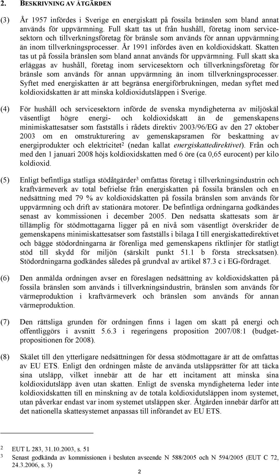 År 1991 infördes även en koldioxidskatt. Skatten tas ut på fossila bränslen som bland annat används för uppvärmning.