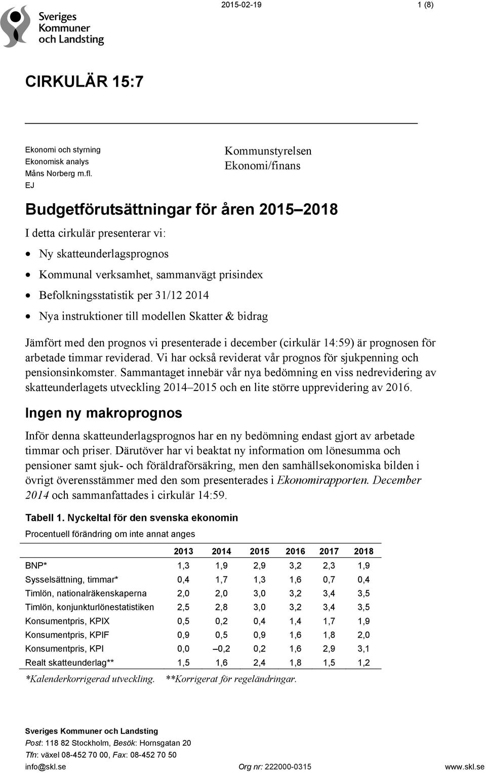 per 31/12 2014 Nya instruktioner till modellen Skatter & bidrag Jämfört med den prognos vi presenterade i december (cirkulär 14:59) är prognosen för arbetade timmar reviderad.