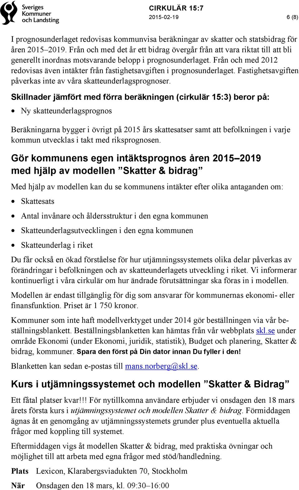 Från och med 2012 redovisas även intäkter från fastighetsavgiften i prognosunderlaget. Fastighetsavgiften påverkas inte av våra skatteunderlagsprognoser.