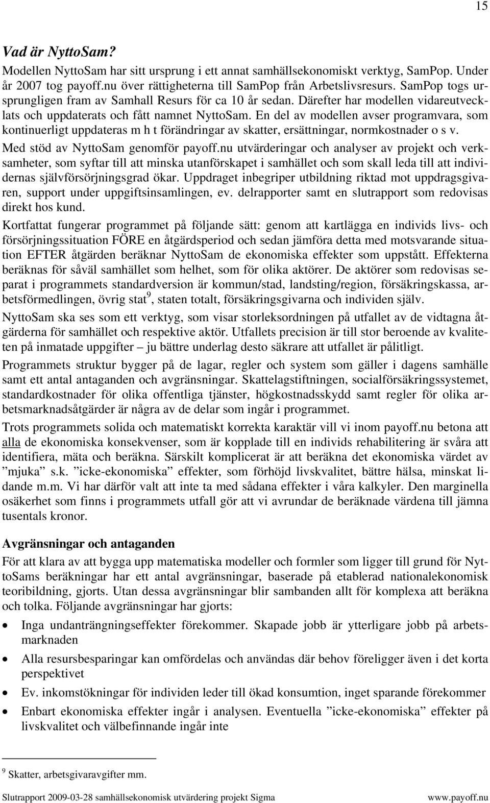 En del av modellen avser programvara, som kontinuerligt uppdateras m h t förändringar av skatter, ersättningar, normkostnader o s v. Med stöd av NyttoSam genomför payoff.