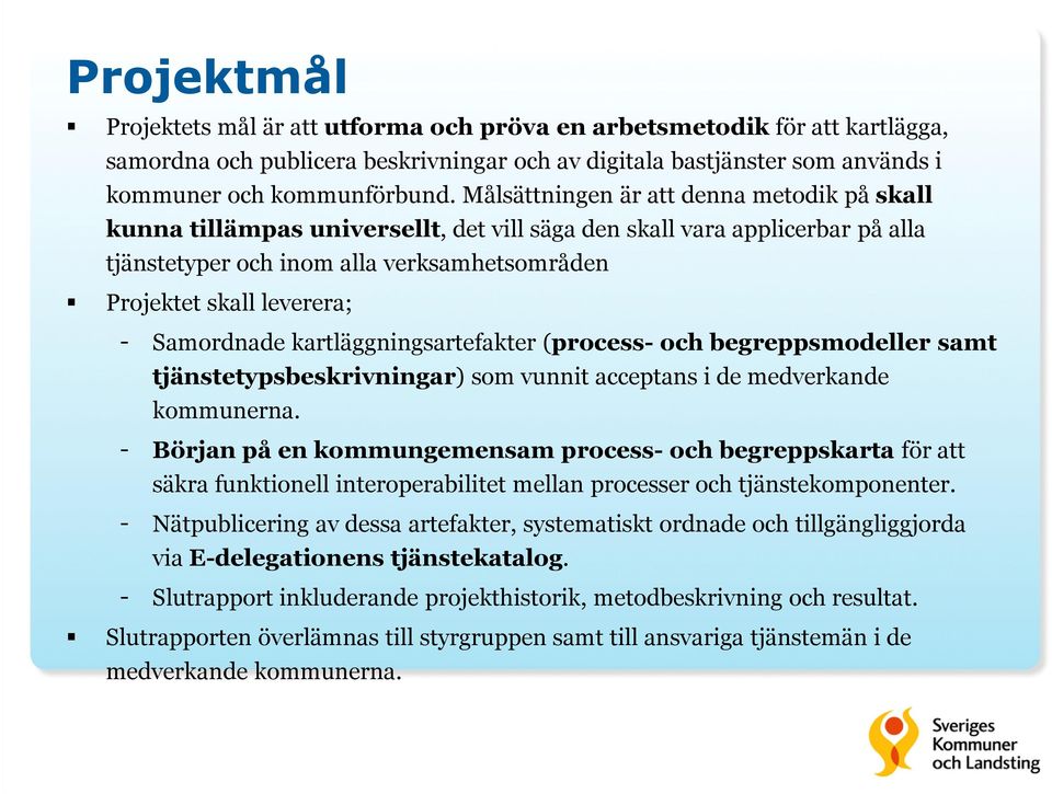 Samordnade kartläggningsartefakter (process- och begreppsmodeller samt tjänstetypsbeskrivningar) som vunnit acceptans i de medverkande kommunerna.