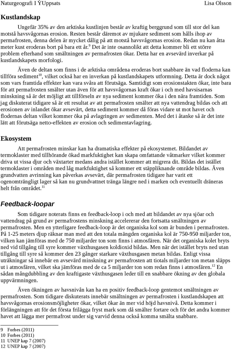 9 Det är inte osannolikt att detta kommer bli ett större problem efterhand som smältningen av permafrosten ökar. Detta har en avsevärd inverkar på kustlandskapets morfologi.