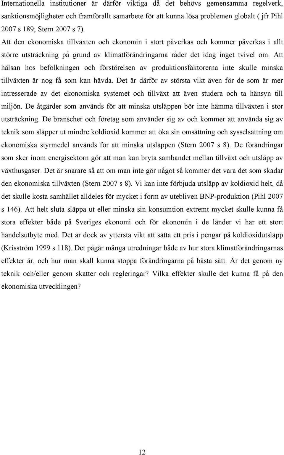 tt hälsan hos befolkningen och förstörelsen av produktionsfaktorerna inte skulle minska tillväxten är nog få som kan hävda.