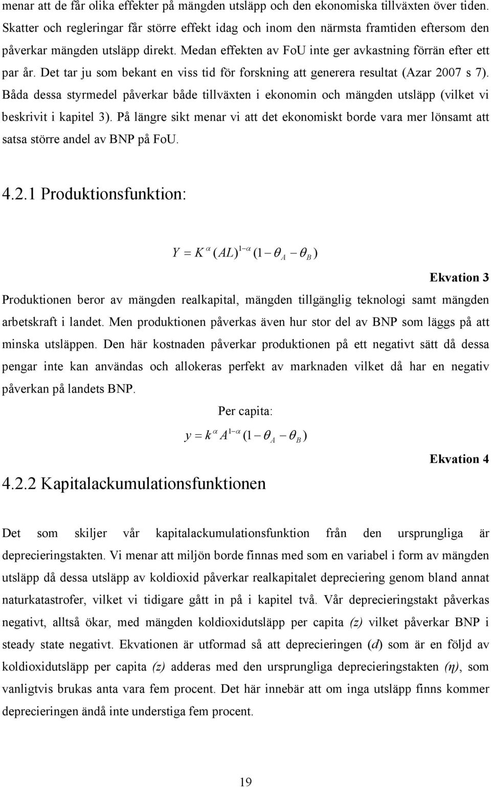 Det tar ju som bekant en viss tid för forskning att generera resultat (zar 2007 s 7. åda dessa styrmedel påverkar både tillväxten i ekonomin och mängden utsläpp (vilket vi beskrivit i kapitel 3.