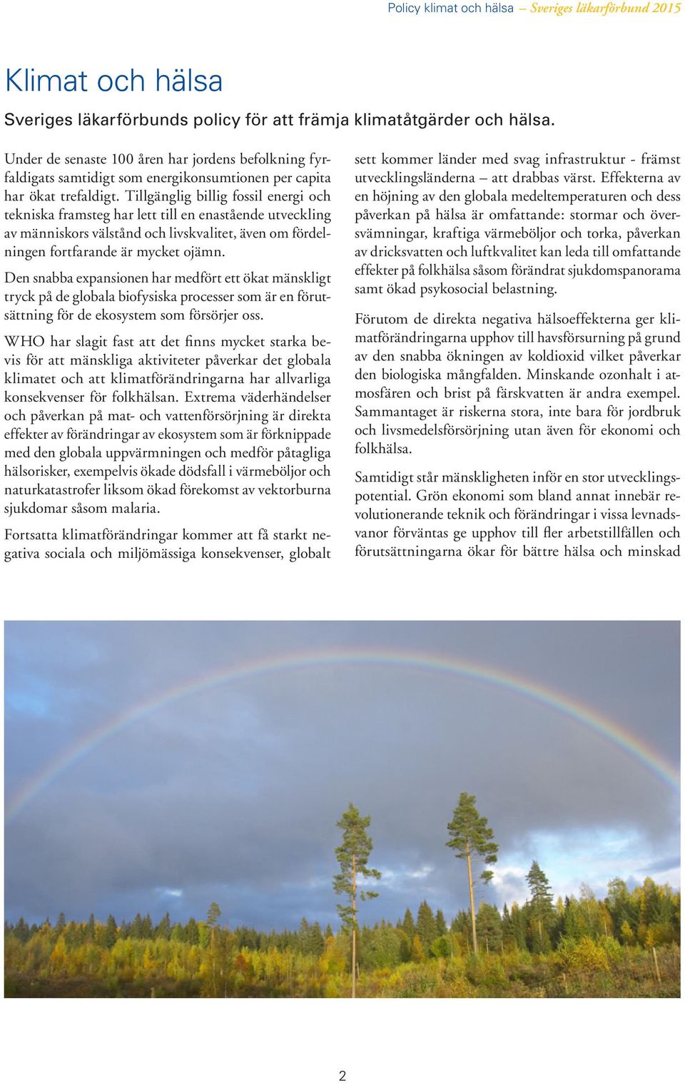 Tillgänglig billig fossil energi och tekniska framsteg har lett till en enastående utveckling av människors välstånd och livskvalitet, även om fördelningen fortfarande är mycket ojämn.