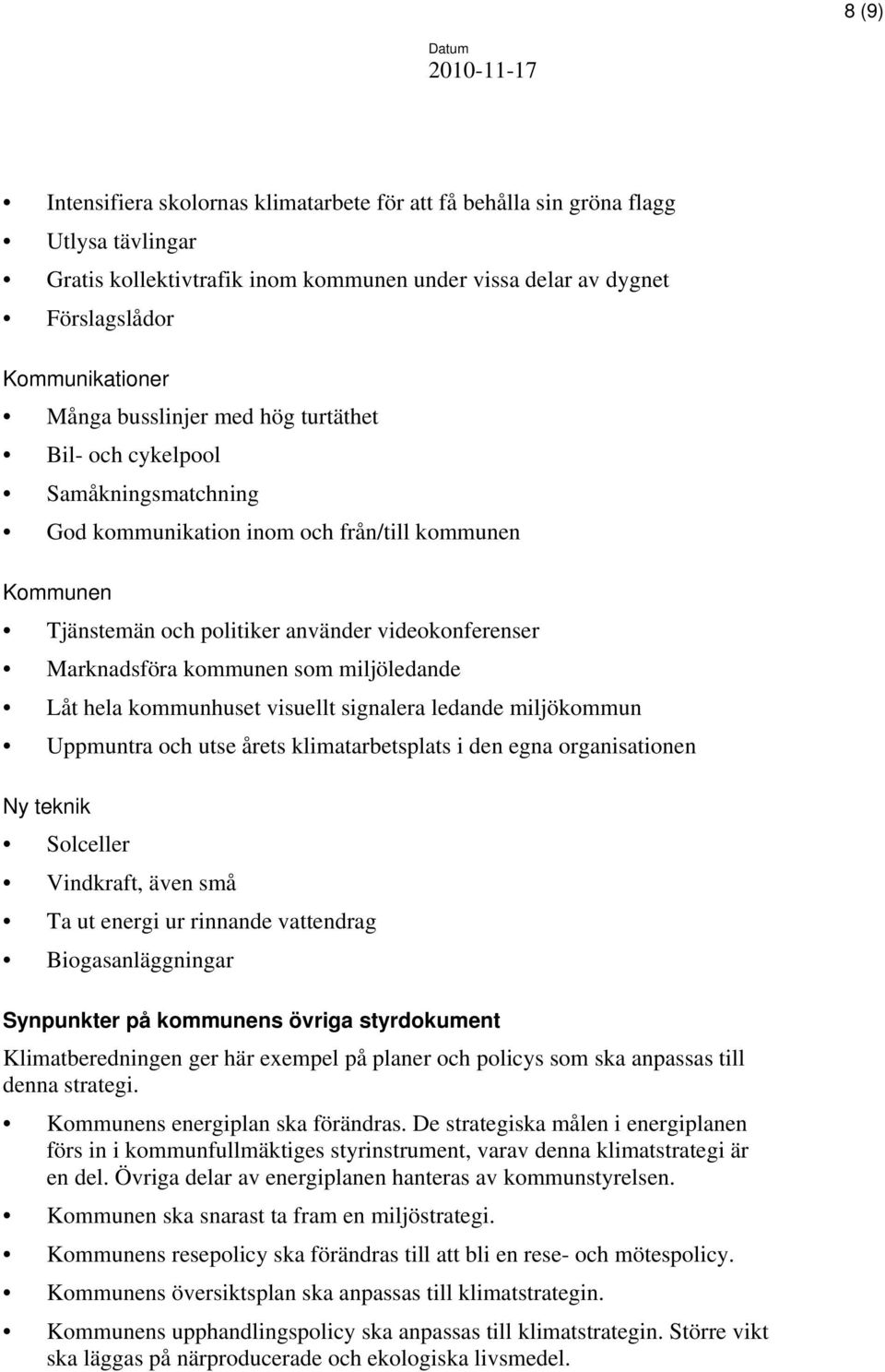 miljöledande Låt hela kommunhuset visuellt signalera ledande miljökommun Uppmuntra och utse årets klimatarbetsplats i den egna organisationen Ny teknik Solceller Vindkraft, även små Ta ut energi ur