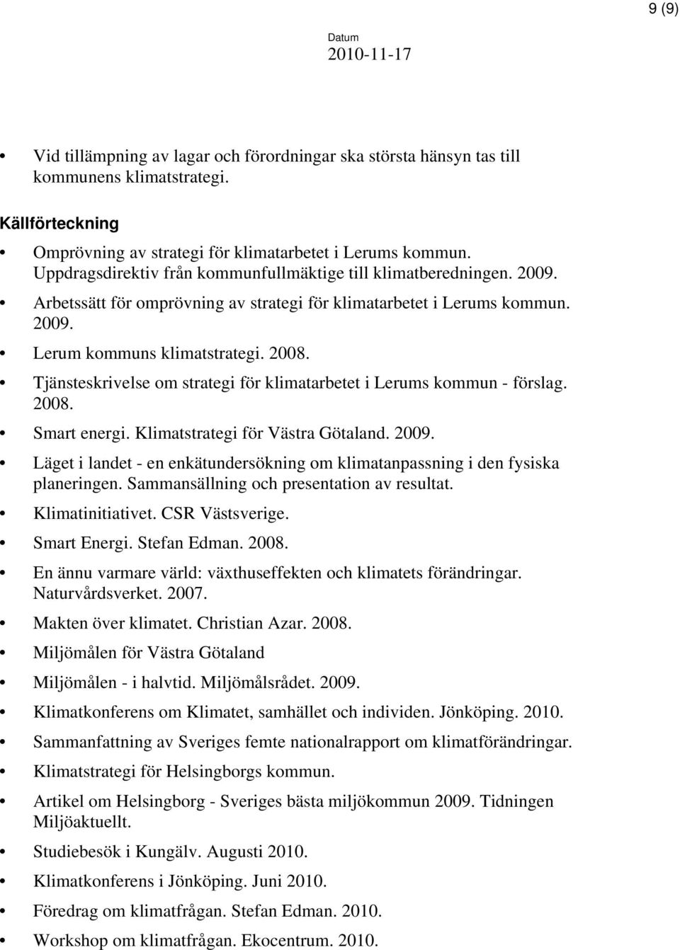 Tjänsteskrivelse om strategi för klimatarbetet i Lerums kommun - förslag. 2008. Smart energi. Klimatstrategi för Västra Götaland. 2009.