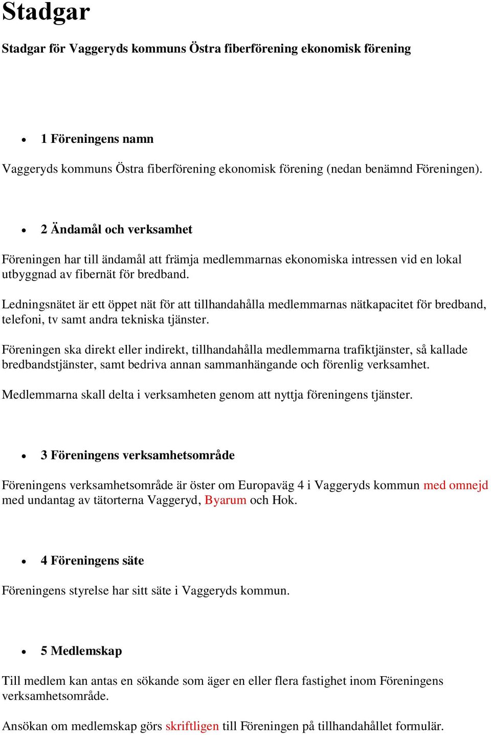 Ledningsnätet är ett öppet nät för att tillhandahålla medlemmarnas nätkapacitet för bredband, telefoni, tv samt andra tekniska tjänster.