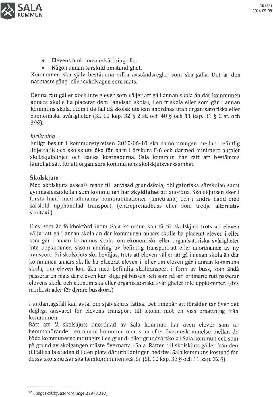 de fall då skolskjuts kan anordnas utan organisatoriska eller ekonomiska svårigheter (SL 10 kap. 32 2 st. och 40 och 11 kap. 31 2 st. och 39 ).