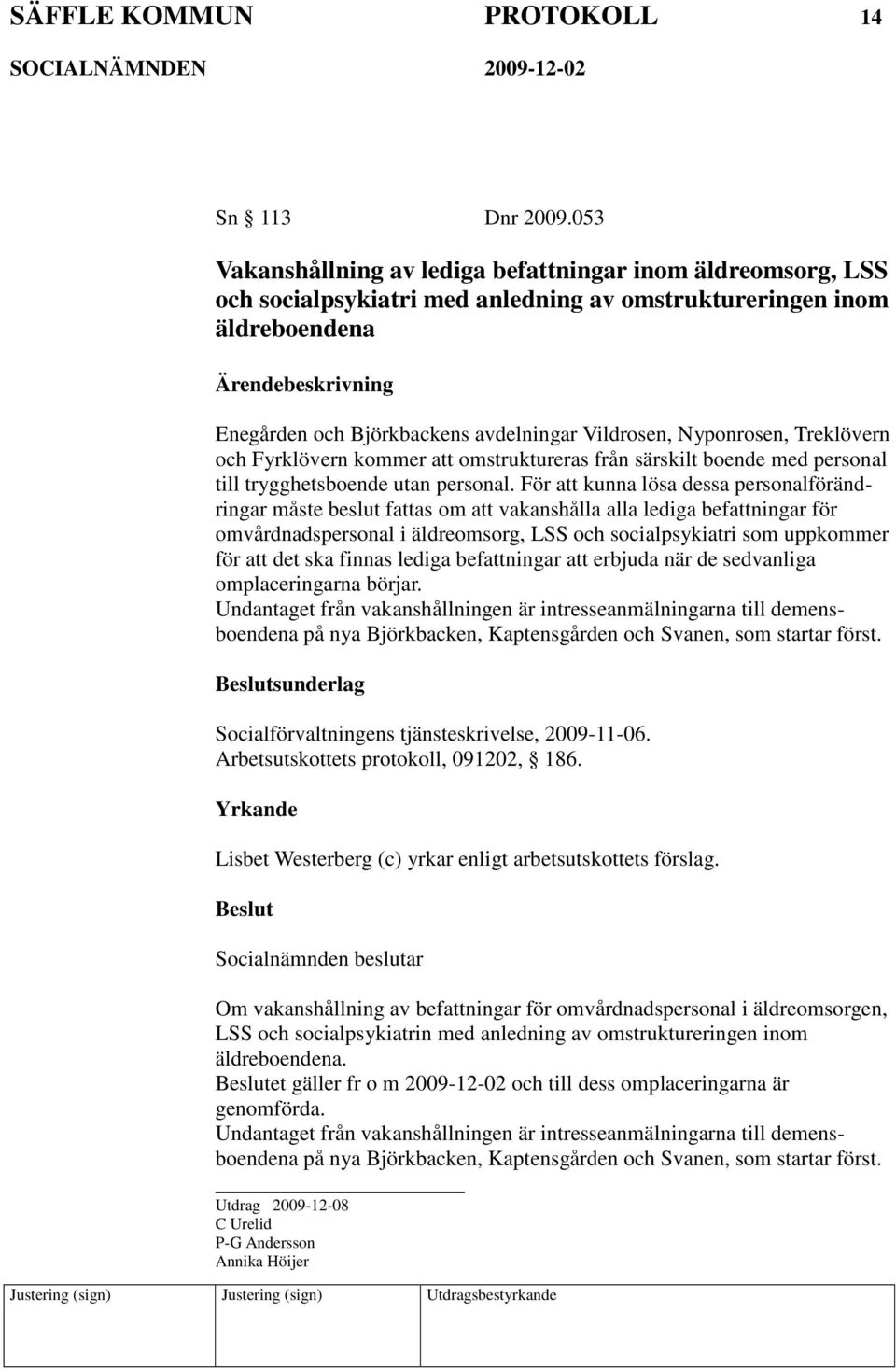 Treklövern och Fyrklövern kommer att omstruktureras från särskilt boende med personal till trygghetsboende utan personal.