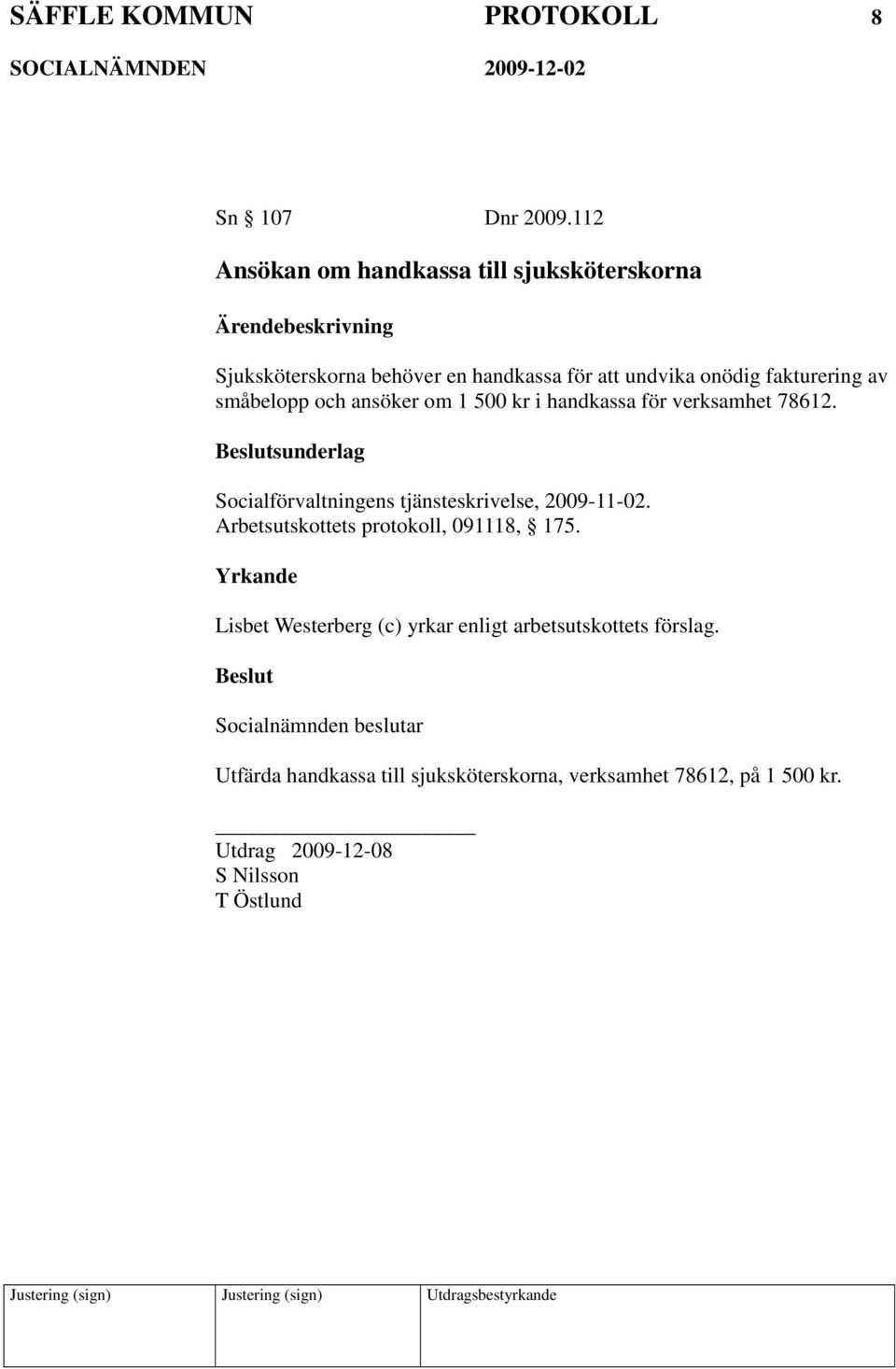 onödig fakturering av småbelopp och ansöker om 1 500 kr i handkassa för verksamhet 78612.