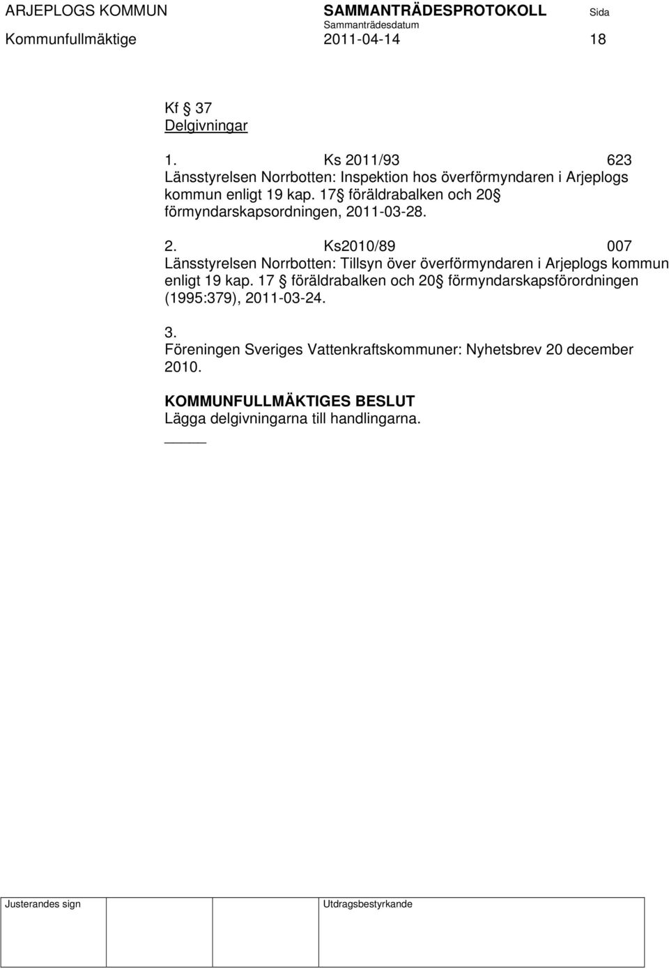 17 föräldrabalken och 20 förmyndarskapsordningen, 2011-03-28. 2. Ks2010/89 007 Länsstyrelsen Norrbotten: Tillsyn över överförmyndaren i Arjeplogs kommun enligt 19 kap.