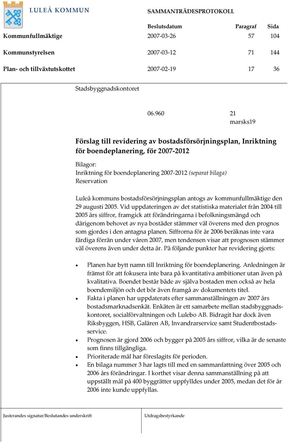 kommuns bostadsförsörjningsplan antogs av kommunfullmäktige den 29 augusti 2005.