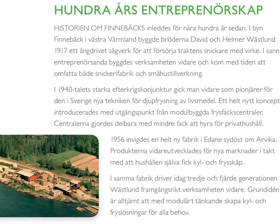 I sann entreprenörsanda byggdes verksamheten vidare och kom med tiden att omfatta både snickerifabrik och småhustillverkning.
