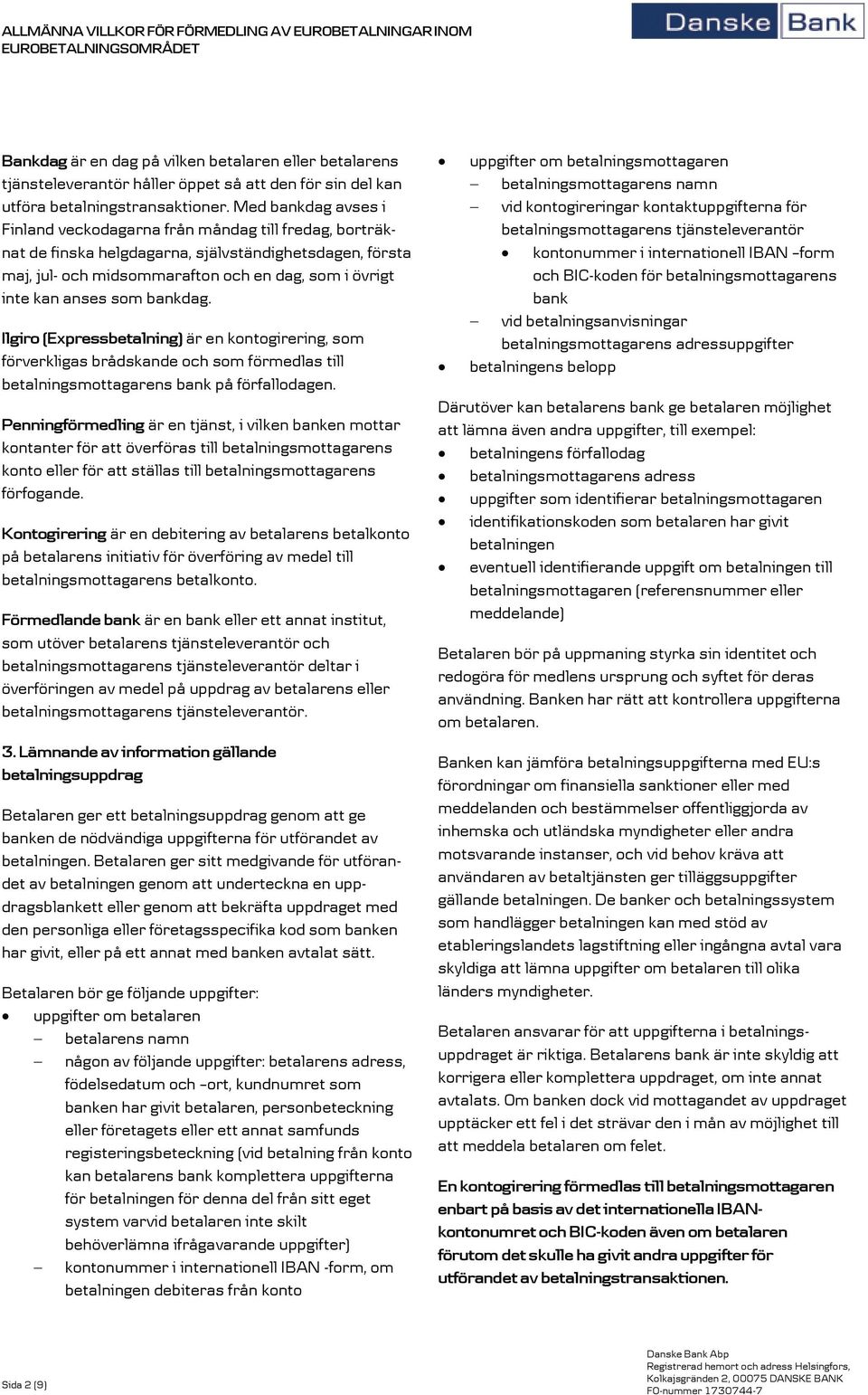 som bankdag. Ilgiro (Expressbetalning) är en kontogirering, som förverkligas brådskande och som förmedlas till betalningsmottagarens bank på förfallodagen.