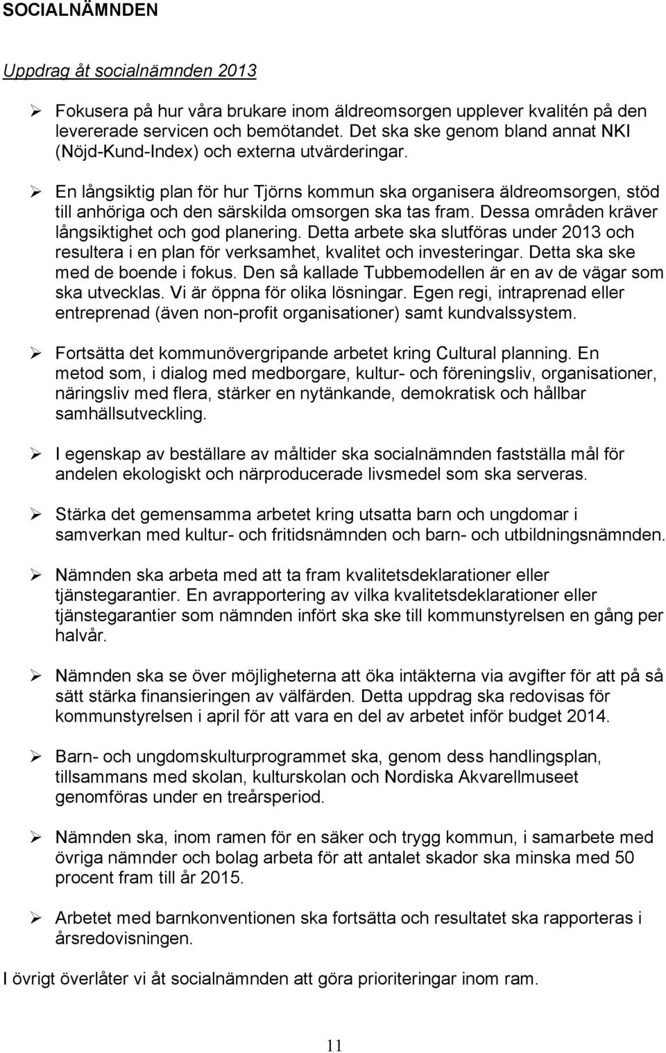 En långsiktig plan för hur Tjörns kommun ska organisera äldreomsorgen, stöd till anhöriga och den särskilda omsorgen ska tas fram. Dessa områden kräver långsiktighet och god planering.
