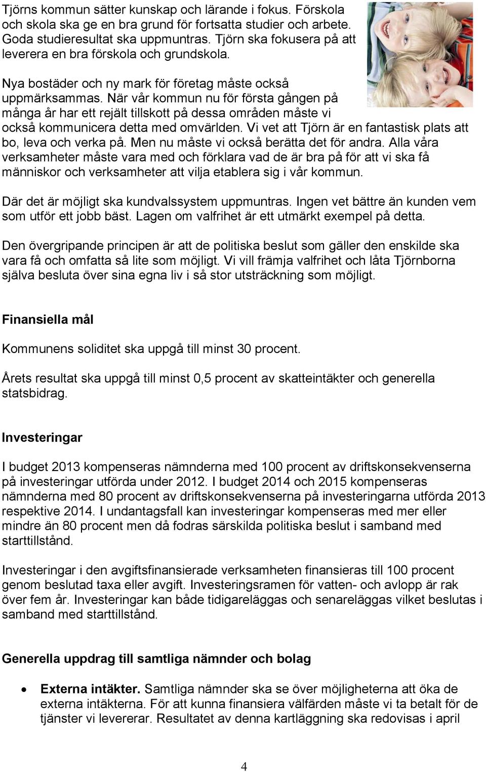 När vår kommun nu för första gången på många år har ett rejält tillskott på dessa områden måste vi också kommunicera detta med omvärlden.