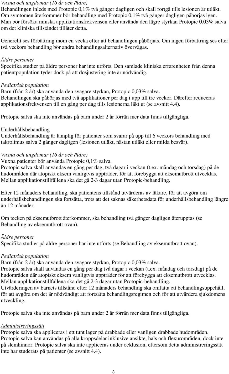 Man bör försöka minska applikationsfrekvensen eller använda den lägre styrkan Protopic 0,03% salva om det kliniska tillståndet tillåter detta.