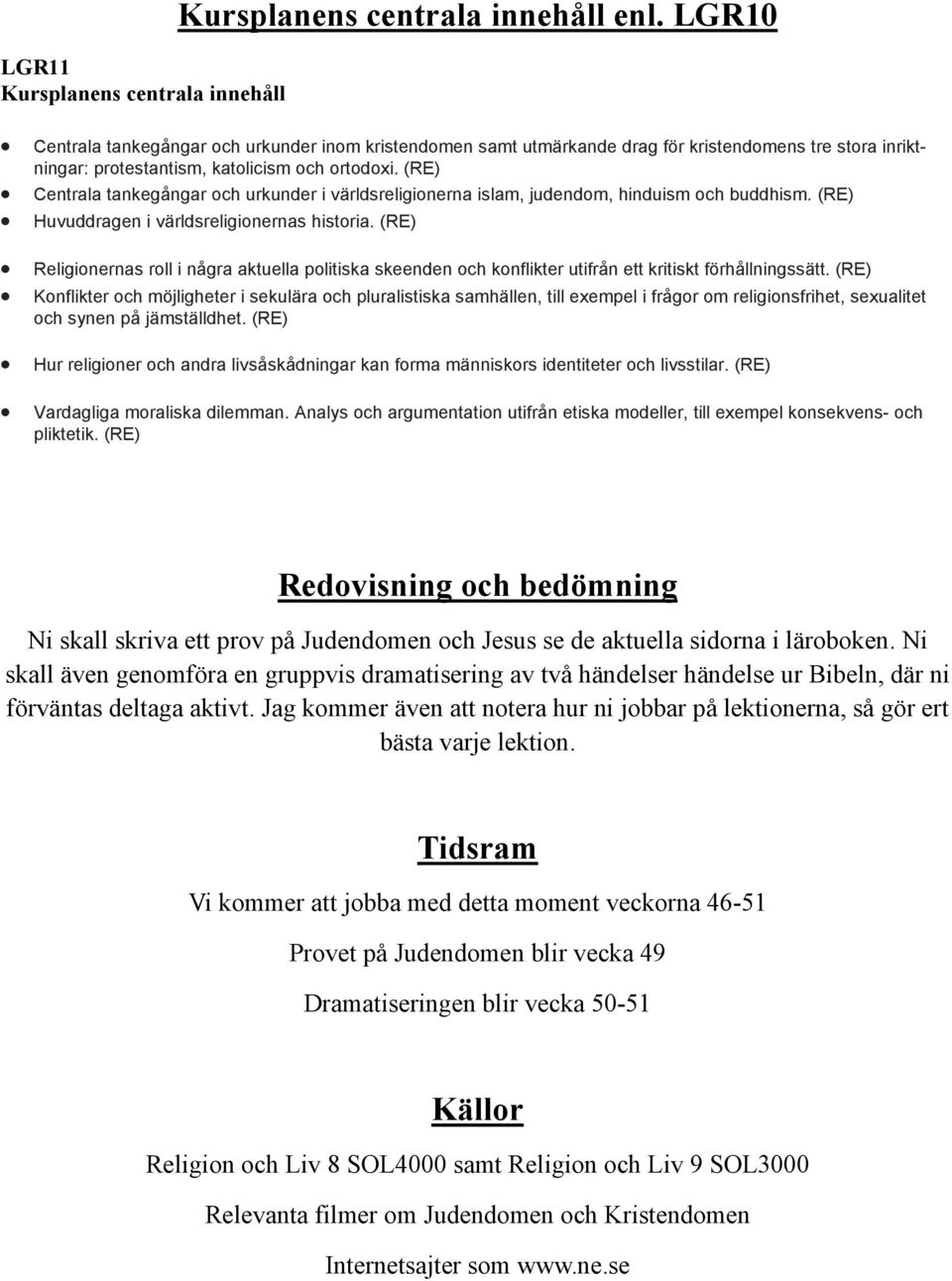 (RE) Centrala tankegångar och urkunder i världsreligionerna islam, judendom, hinduism och buddhism. (RE) Huvuddragen i världsreligionernas historia.