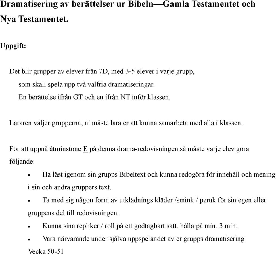 Läraren väljer grupperna, ni måste lära er att kunna samarbeta med alla i klassen.