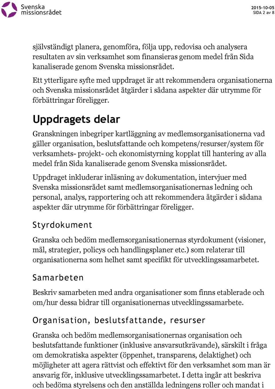 Uppdragets delar Granskningen inbegriper kartläggning av medlemsorganisationerna vad gäller organisation, beslutsfattande och kompetens/resurser/system för verksamhets- projekt- och ekonomistyrning