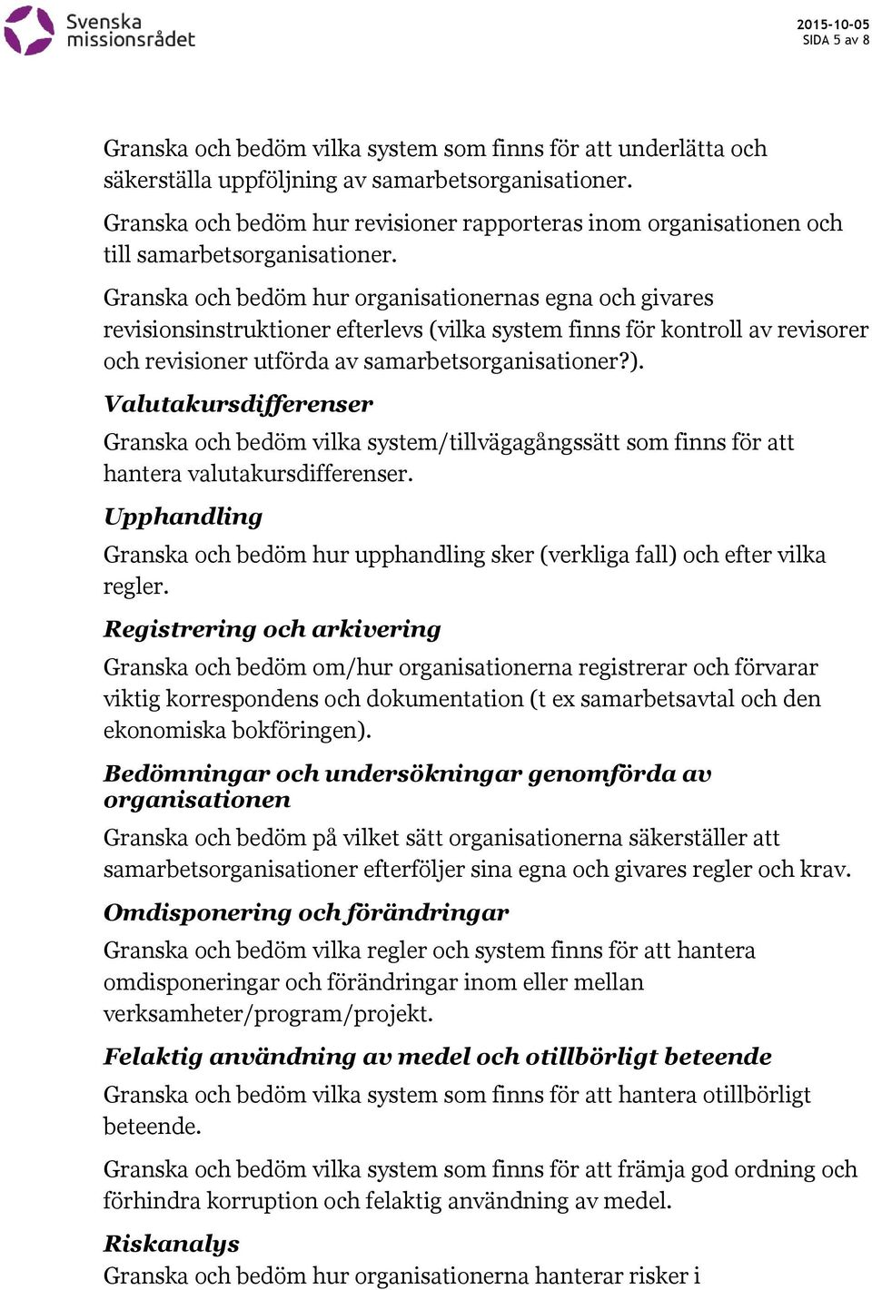 Granska och bedöm hur organisationernas egna och givares revisionsinstruktioner efterlevs (vilka system finns för kontroll av revisorer och revisioner utförda av samarbetsorganisationer?).