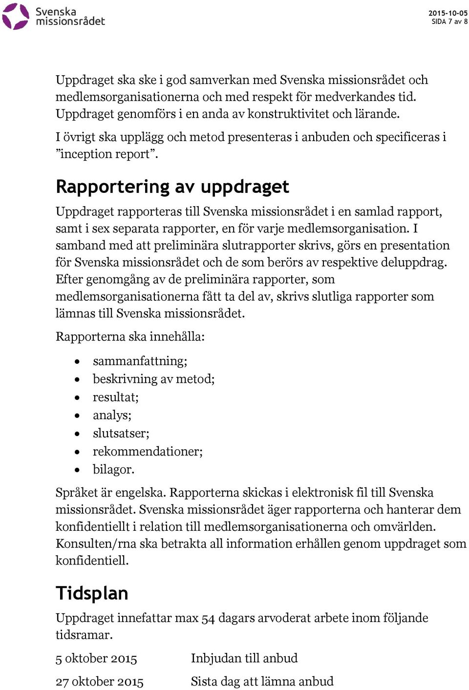 Rapportering av uppdraget Uppdraget rapporteras till Svenska missionsrådet i en samlad rapport, samt i sex separata rapporter, en för varje medlemsorganisation.
