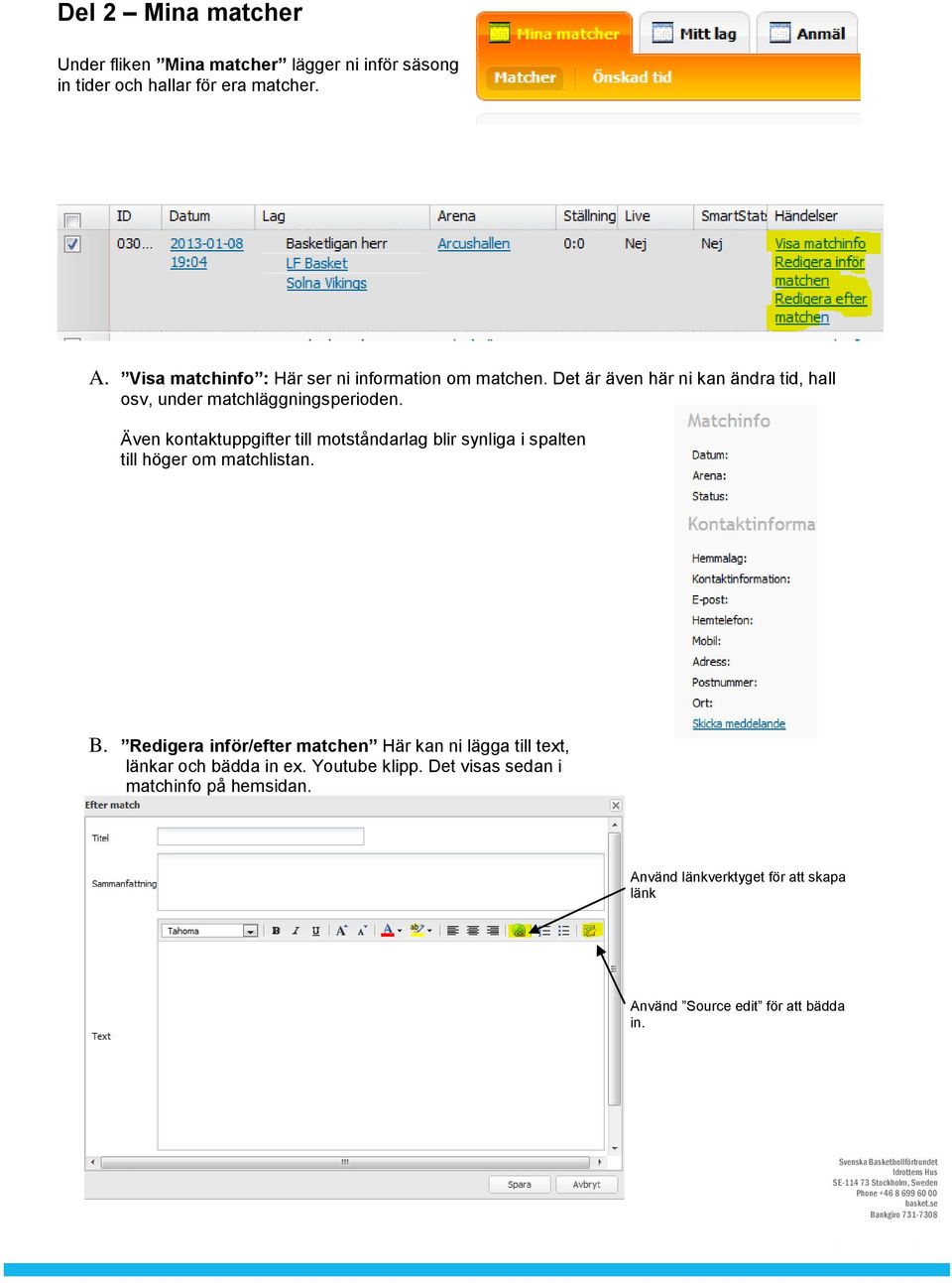 Även kontaktuppgifter till motståndarlag blir synliga i spalten till höger om matchlistan. B.