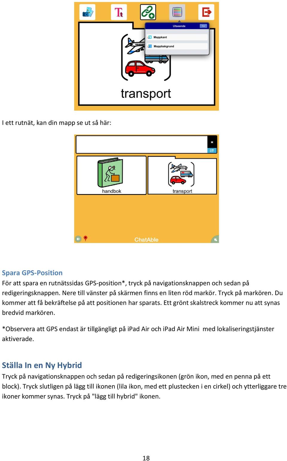 Ett grönt skalstreck kommer nu att synas bredvid markören. *Observera att GPS endast är tillgängligt på ipad Air och ipad Air Mini med lokaliseringstjänster aktiverade.