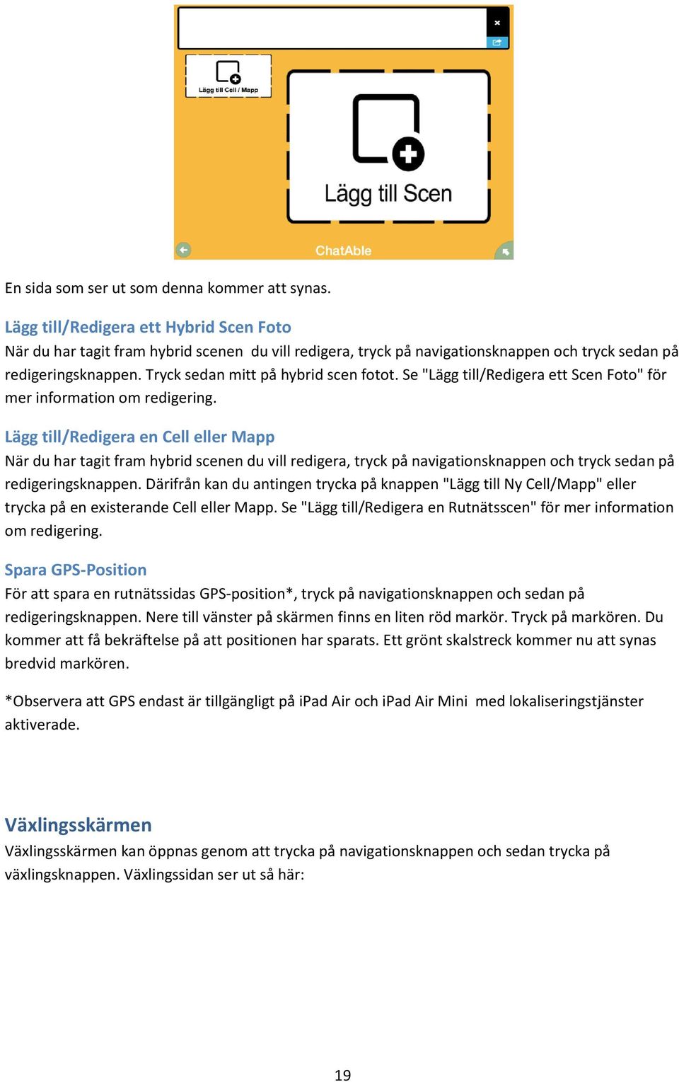 Se "Lägg till/redigera ett Scen Foto" för mer information om redigering.