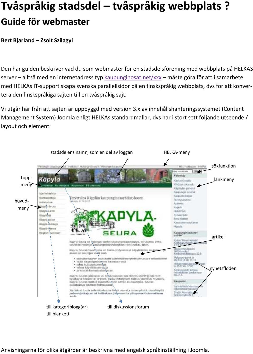 net/xxx måste göra för att i samarbete med HELKAs IT-support skapa svenska parallellsidor på en finskspråkig webbplats, dvs för att konvertera den finskspråkiga sajten till en tvåspråkig sajt.