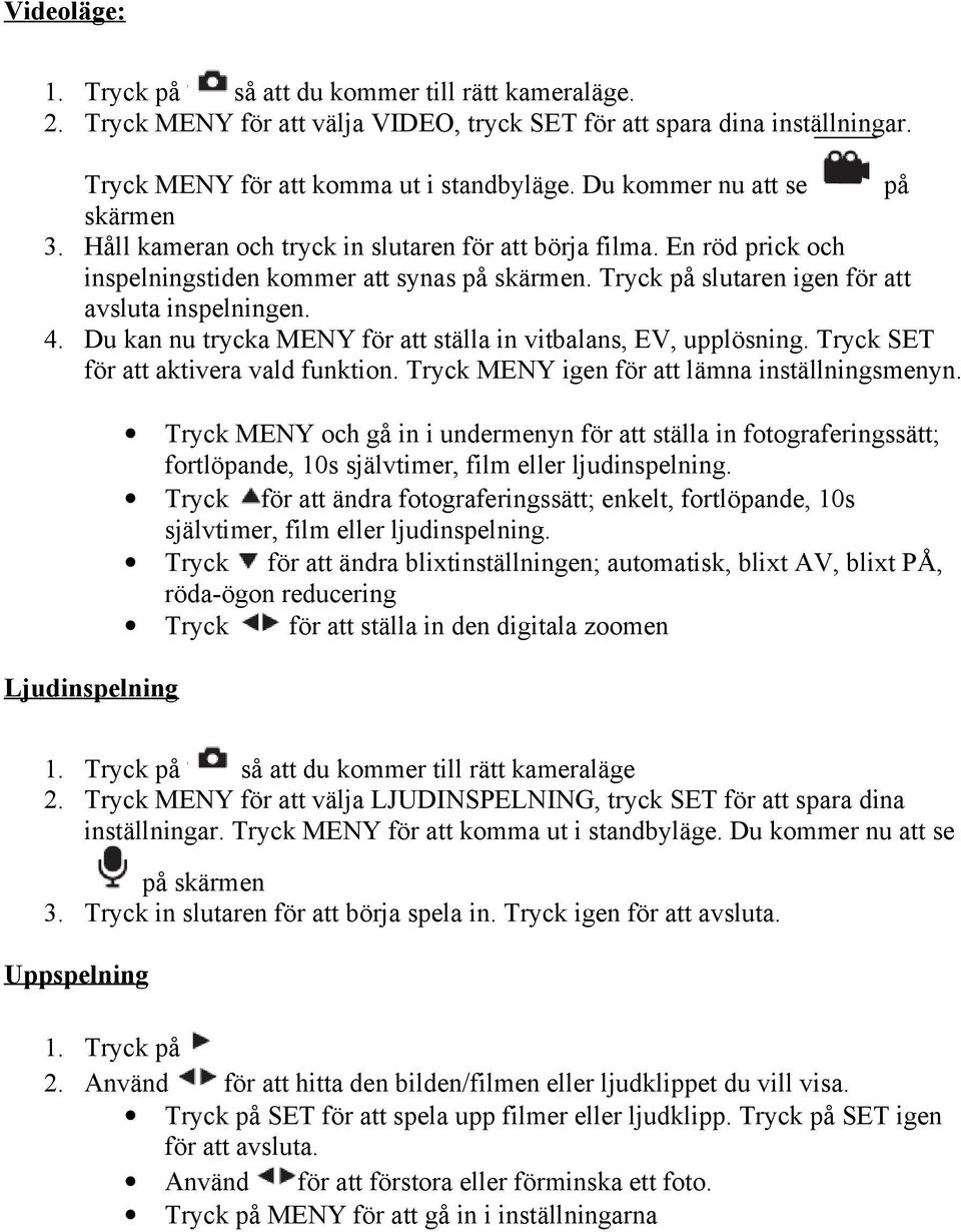 Tryck på slutaren igen för att avsluta inspelningen. 4. Du kan nu trycka MENY för att ställa in vitbalans, EV, upplösning. Tryck SET för att aktivera vald funktion.