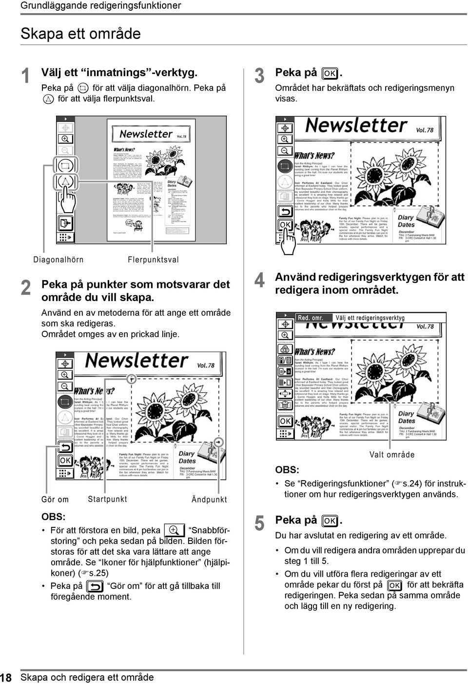 Använd en av metoderna för att ange ett område som ska redigeras. Området omges av en prickad linje. Se Redigeringsfunktioner ( s.24) för instruktioner om hur redigeringsverktygen används.