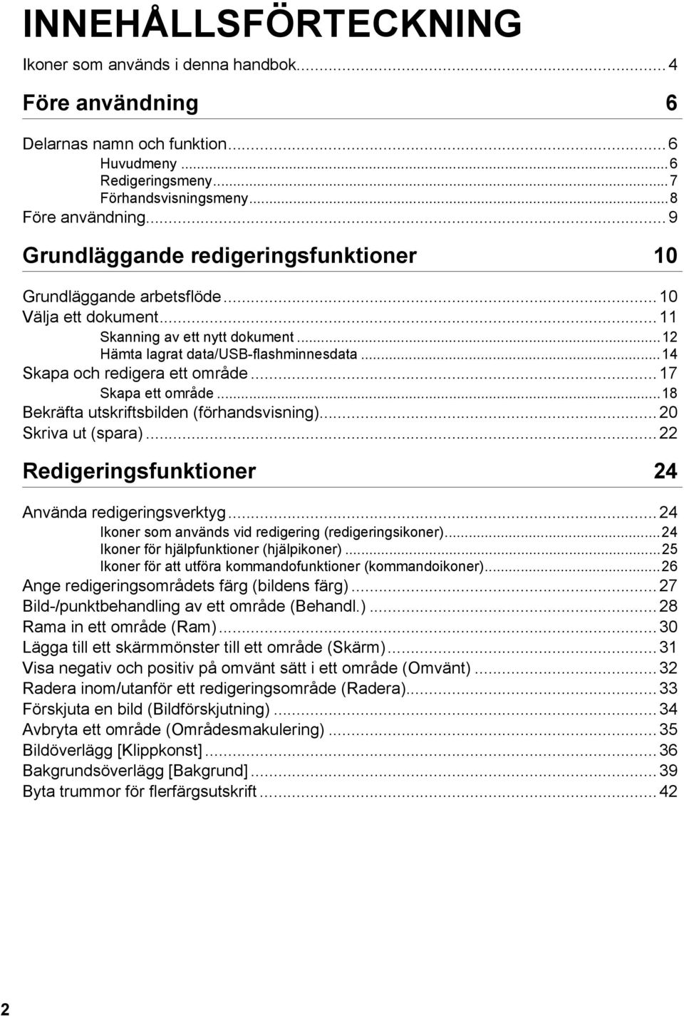 ..14 Skapa och redigera ett område... 17 Skapa ett område...18 Bekräfta utskriftsbilden (förhandsvisning)... 20 Skriva ut (spara)... 22 Redigeringsfunktioner 24 Använda redigeringsverktyg.