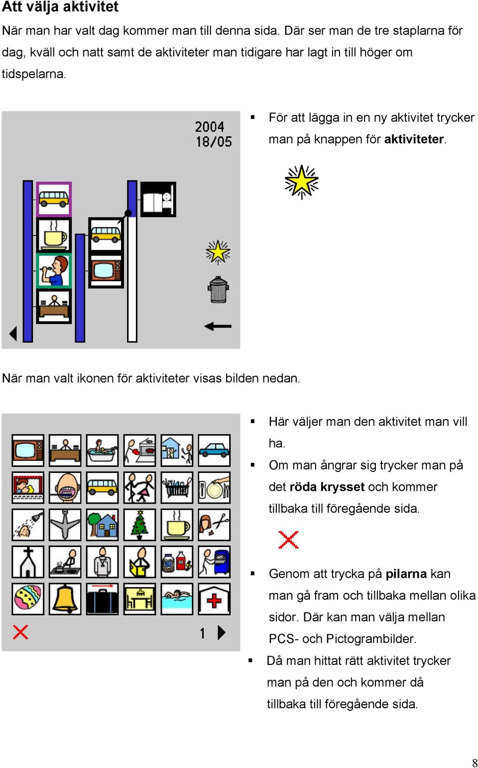 För att lägga in en ny aktivitet trycker man på knappen för aktiviteter. När man valt ikonen för aktiviteter visas bilden nedan. Här väljer man den aktivitet man vill ha.