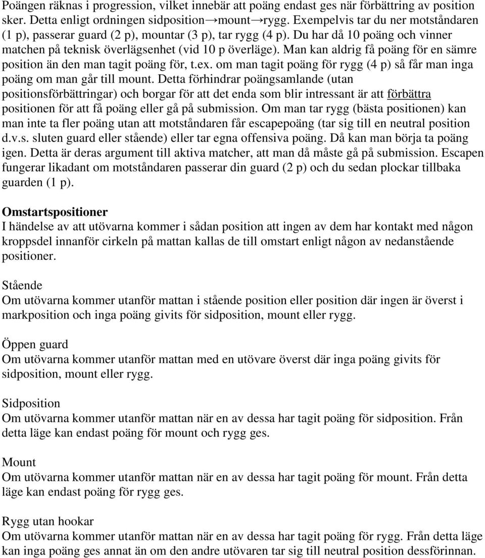 Man kan aldrig få poäng för en sämre position än den man tagit poäng för, t.ex. om man tagit poäng för rygg (4 p) så får man inga poäng om man går till mount.