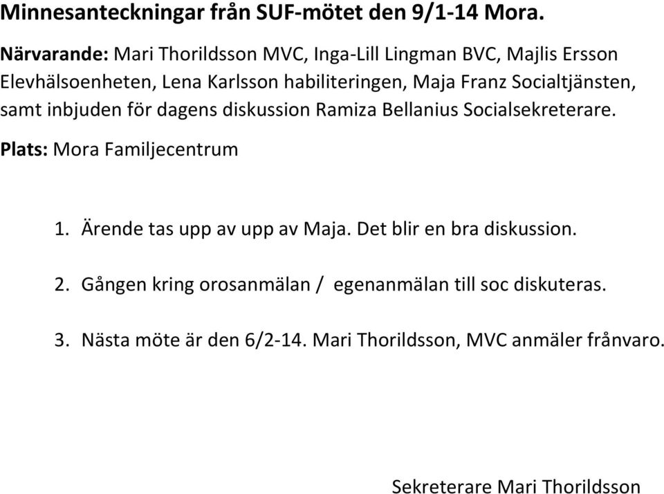 Socialtjänsten, samt inbjuden för dagens diskussion Ramiza Bellanius Socialsekreterare. Plats: Mora Familjecentrum 1.