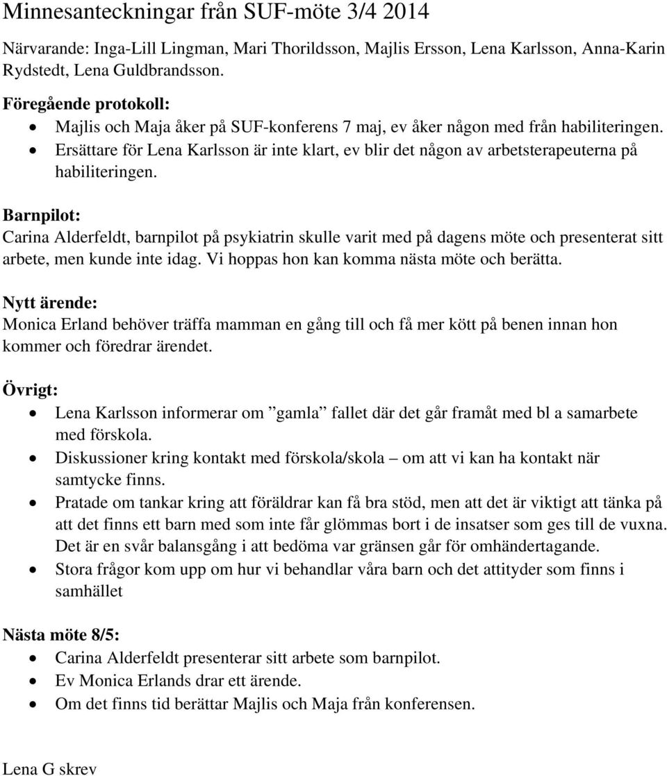 Ersättare för Lena Karlsson är inte klart, ev blir det någon av arbetsterapeuterna på habiliteringen.