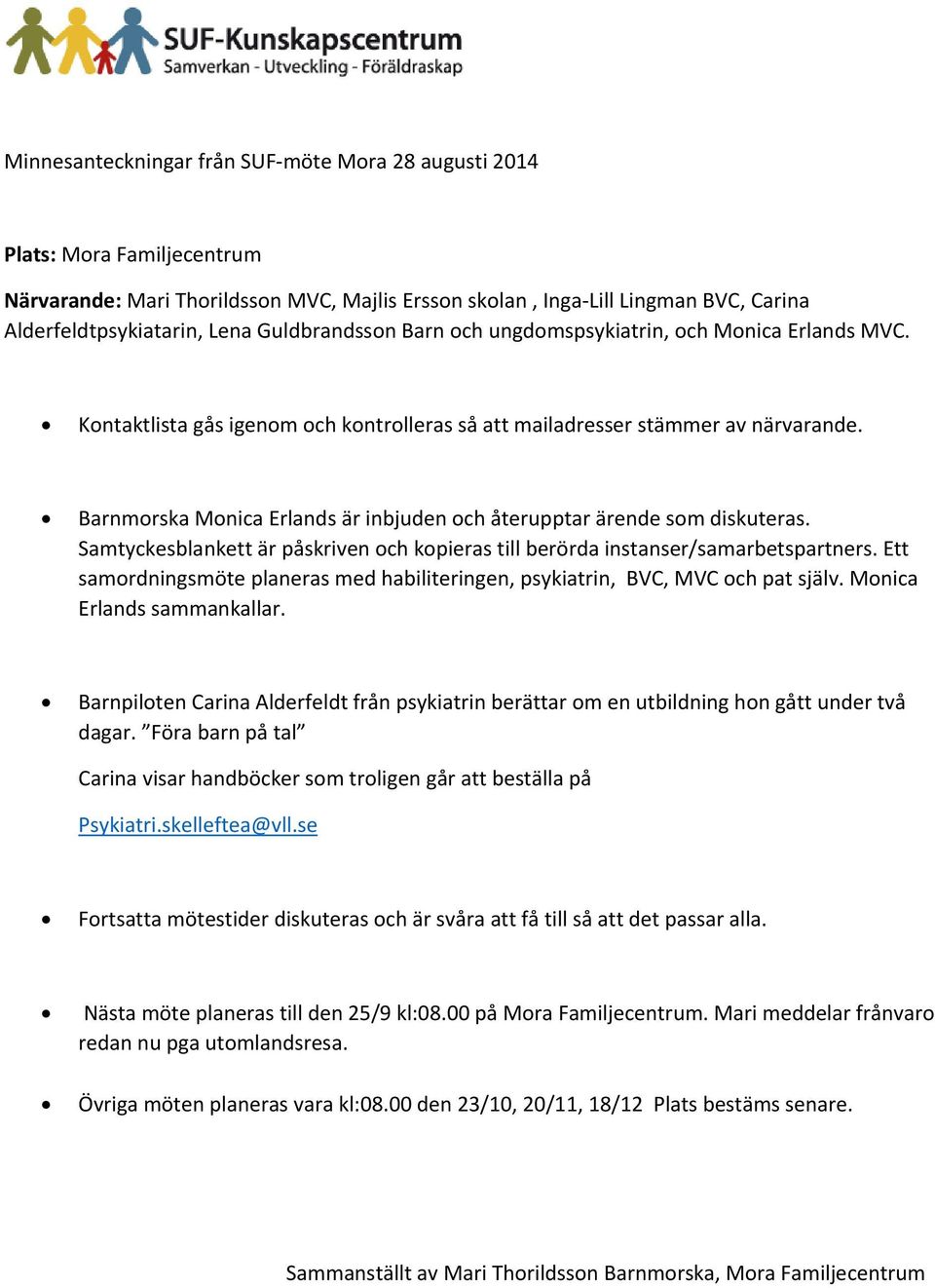 Barnmorska Monica Erlands är inbjuden och återupptar ärende som diskuteras. Samtyckesblankett är påskriven och kopieras till berörda instanser/samarbetspartners.