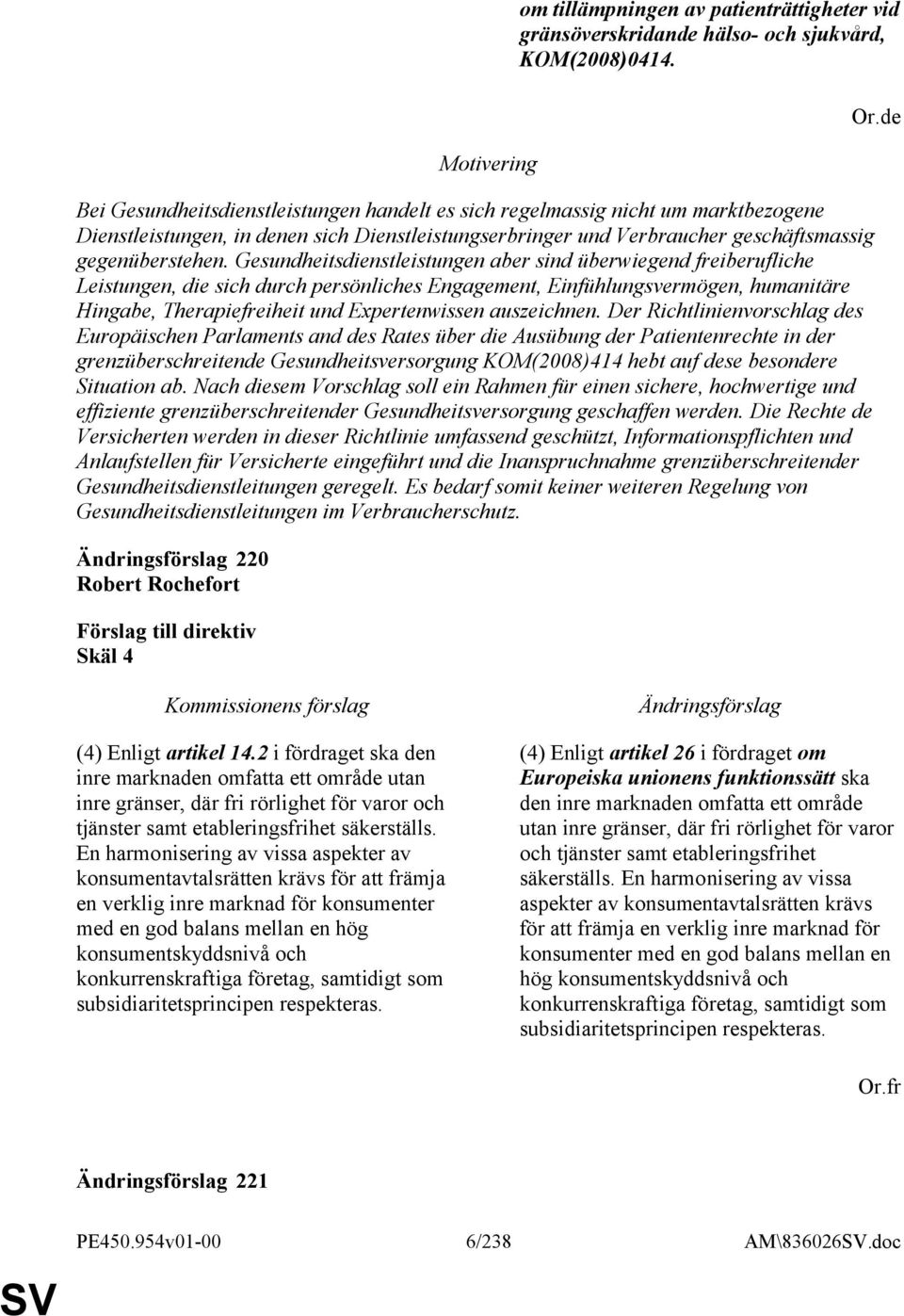 Gesundheitsdienstleistungen aber sind überwiegend freiberufliche Leistungen, die sich durch persönliches Engagement, Einfühlungsvermögen, humanitäre Hingabe, Therapiefreiheit und Expertenwissen