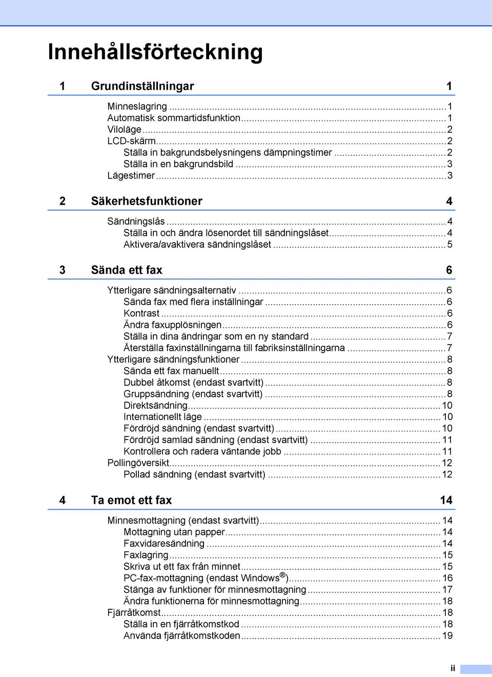 ..5 3 Sända ett fax 6 Ytterligare sändningsalternativ...6 Sända fax med flera inställningar...6 Kontrast...6 Ändra faxupplösningen...6 Ställa in dina ändringar som en ny standard.