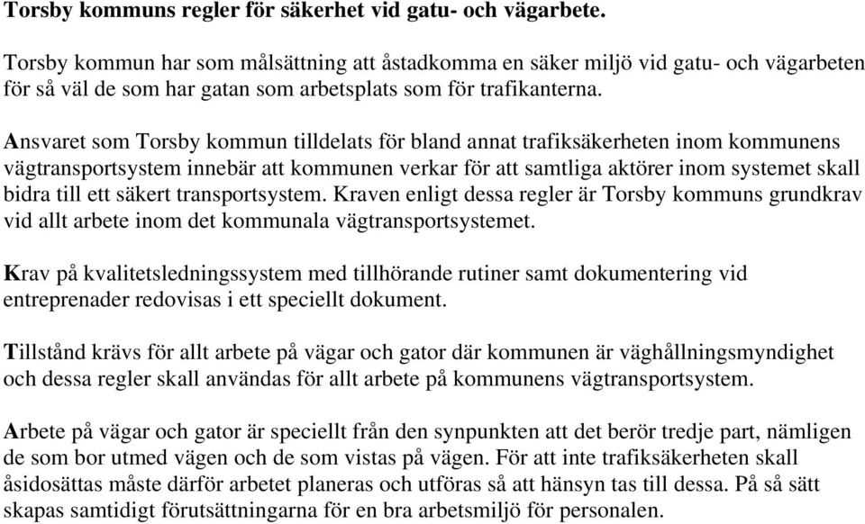 Ansvaret som Torsby kommun tilldelats för bland annat trafiksäkerheten inom kommunens vägtransportsystem innebär att kommunen verkar för att samtliga aktörer inom systemet skall bidra till ett säkert