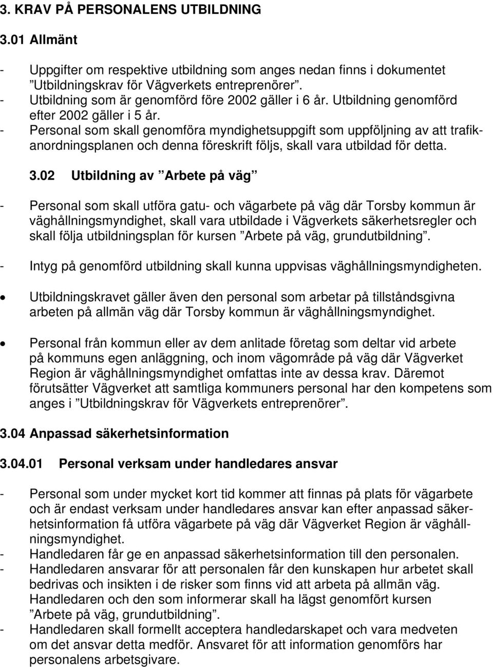 - Personal som skall genomföra myndighetsuppgift som uppföljning av att trafikanordningsplanen och denna föreskrift följs, skall vara utbildad för detta. 3.