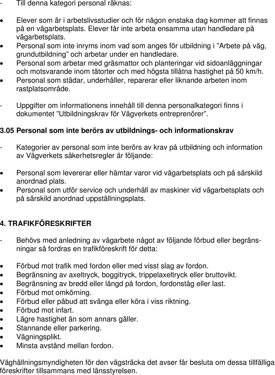 Personal som arbetar med gräsmattor och planteringar vid sidoanläggningar och motsvarande inom tätorter och med högsta tillåtna hastighet på 50 km/h.