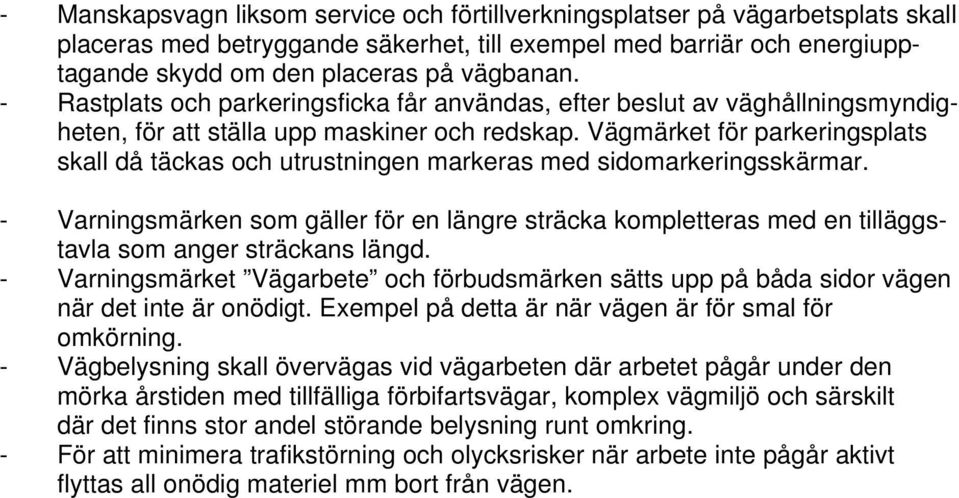 Vägmärket för parkeringsplats skall då täckas och utrustningen markeras med sidomarkeringsskärmar.