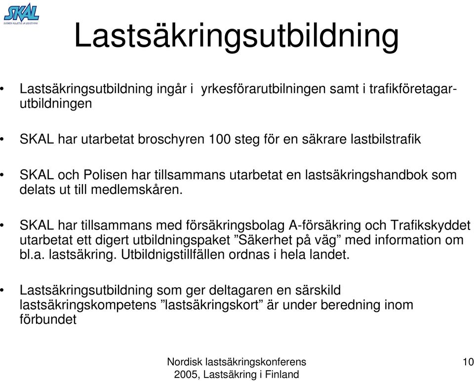 SKAL har tillsammans med försäkringsbolag A-försäkring och Trafikskyddet utarbetat ett digert utbildningspaket Säkerhet på väg med information om bl.a. lastsäkring.