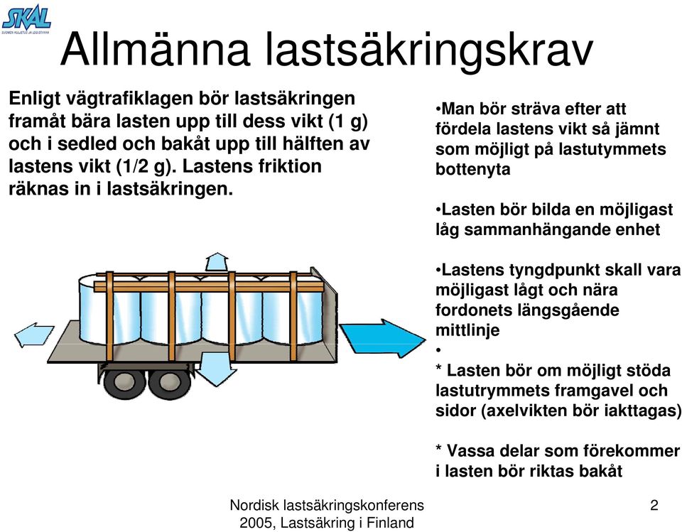 Man bör sträva efter att fördela lastens vikt så jämnt som möjligt på lastutymmets bottenyta Lasten bör bilda en möjligast låg sammanhängande enhet