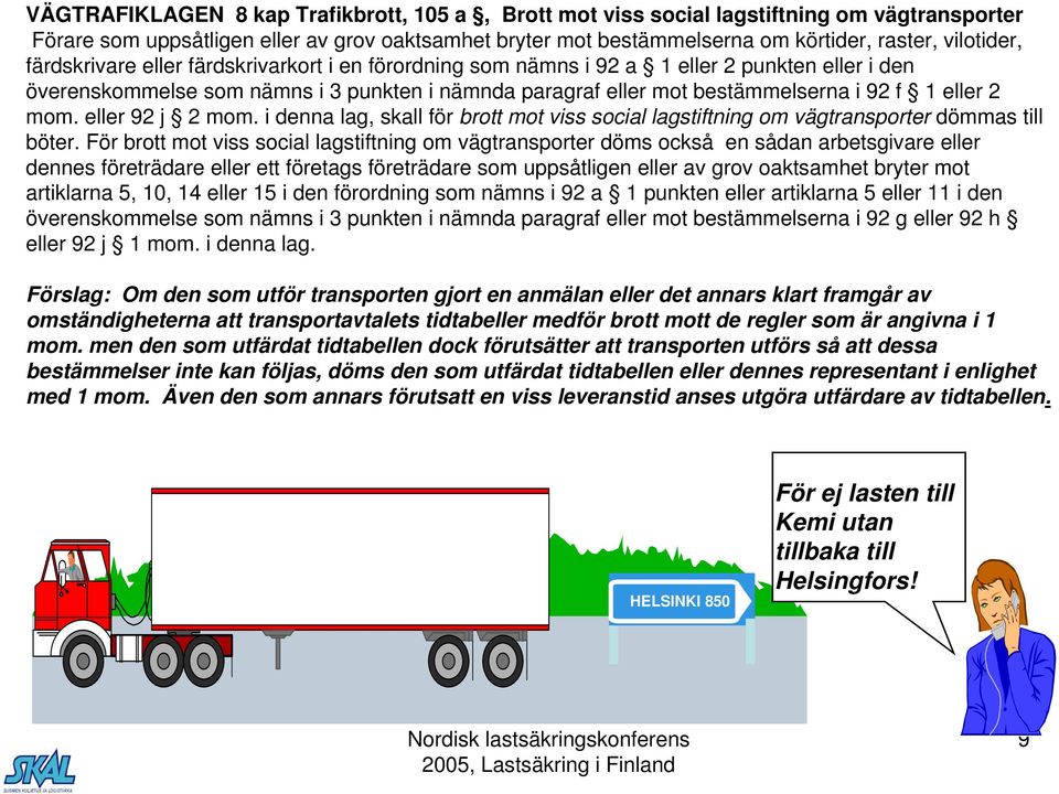 eller 92 j 2 mom. i denna lag, skall för brott mot viss social lagstiftning om vägtransporter dömmas till böter.